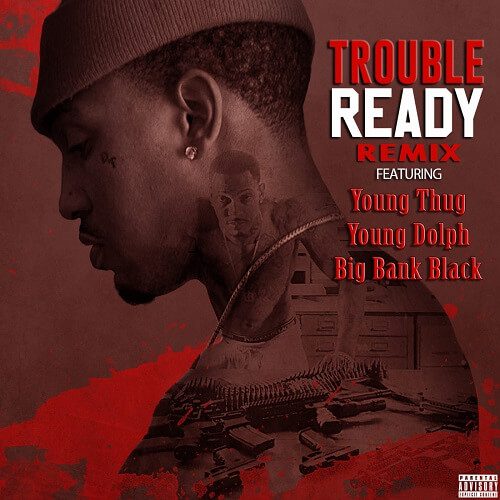 Trouble - Ready (Remix) f/ Young Thug, Young Dolph, & Big Bank Black