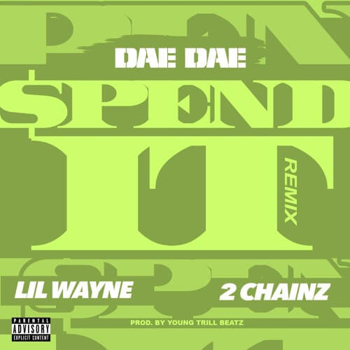 Dae Dae - Spend It (Remix) f/ Lil’ Wayne & 2 Chainz [New Song]