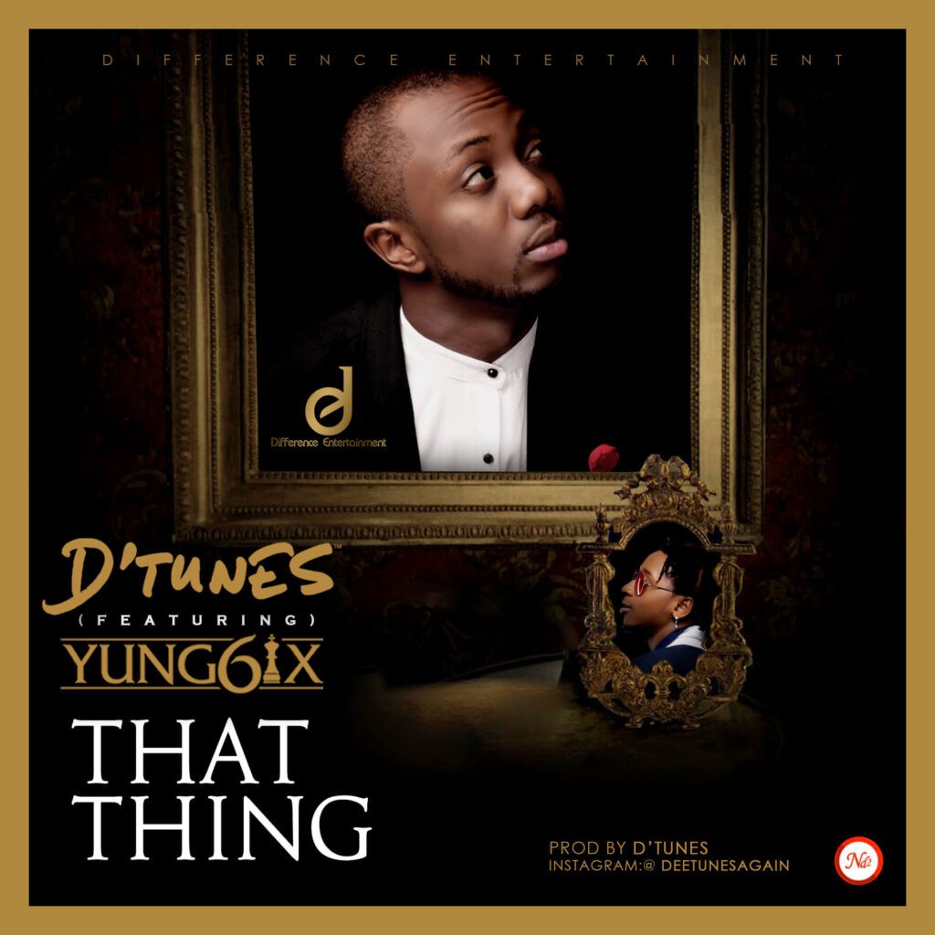 D'Tunes - That Thing f/ Yung6ix [New Song]