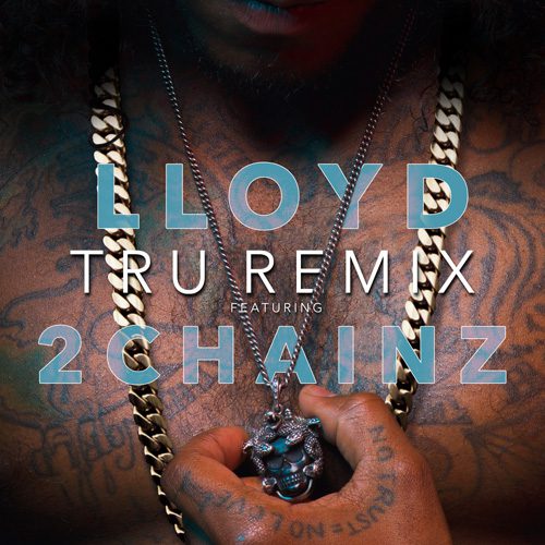 Lloyd - Tru (Remix) f. 2 Chainz [New Song]